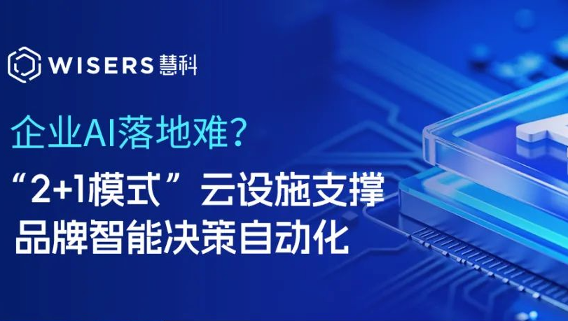 企业AI落地难？“2+1模式”云设施支撑品牌智能决策自动化